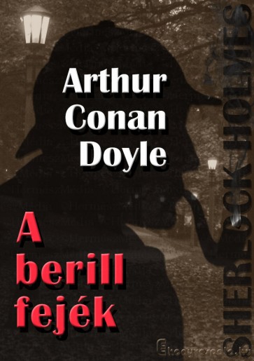 Arthur Conan Doyle: Sherlock Holmes - A berill fejék és egyéb történetek - letölthető krimi regény e-könyv