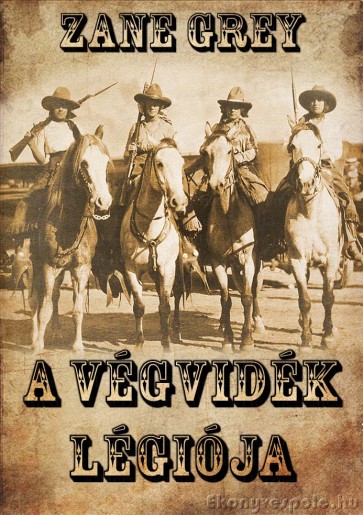 Zane Grey: A végvidék légiója - letölthető western kalandregény e-könyv