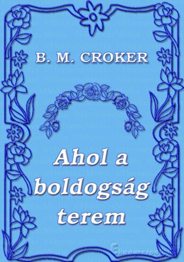 B. M. Croker: Ahol a boldogság terem - letölthető romantikus regény e-könyv